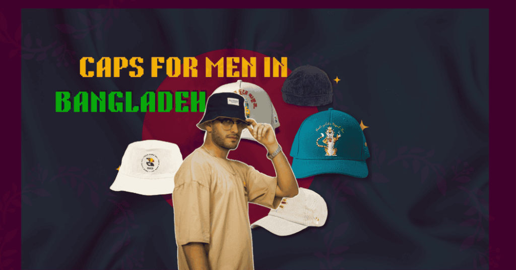 A man wearing a stylish black cap is featured alongside various types of caps for men in Bangladesh, with a bold title, 